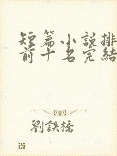 短篇小说排行榜前十名完结巅峰之作