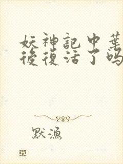 妖神记中叶宗最后复活了吗?