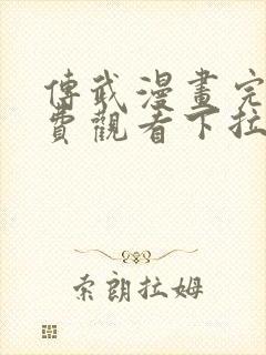 传武漫画完整免费观看下拉式