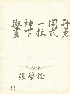 与神一同升级漫画下拉式免费观看