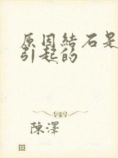 原因结石是怎么引起的