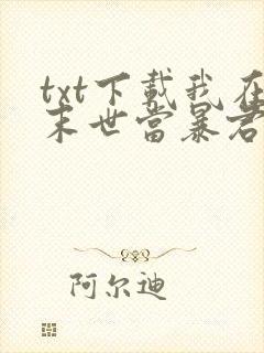 txt下载我在末世当暴君
