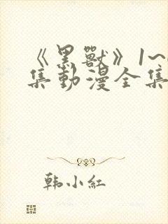 《黑兽》1~6集动漫全集免费观看