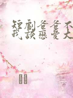 短剧爸爸不允许我谈恋爱大结局