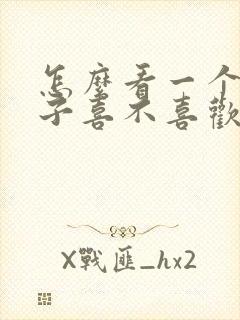 怎么看一个女孩子喜不喜欢你