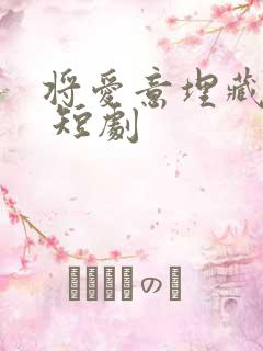 将爱意埋藏心底 短剧