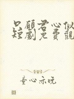 只愿君心似我心短剧免费观看