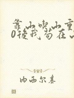 靠山吃山重生80后我苟在山村免费观看