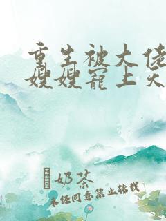 重生被大佬哥哥嫂嫂宠上天