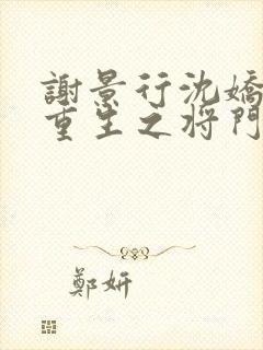 谢景行沈娇娇《重生之将门毒后》