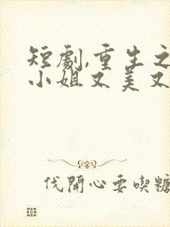 短剧,重生之大小姐又美又飒