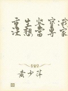 重生鉴宝:我真没想当专家笔趣阁