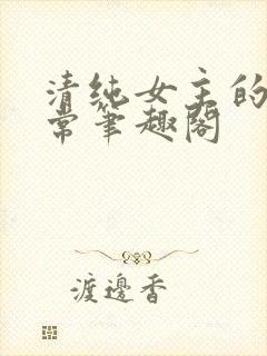 清纯女主的挨日常笔趣阁