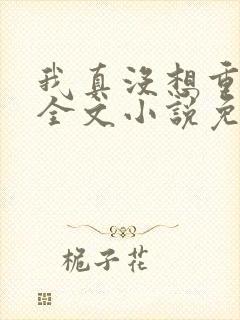 我真没想重生啊全文小说免费阅读