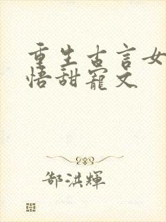 重生古言女主悔悟甜宠文