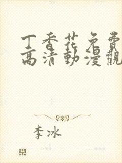 丁香花免费完整高清动漫观看