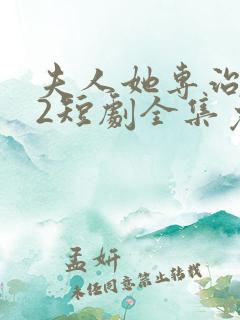 夫人她专治不服2短剧全集免费观看