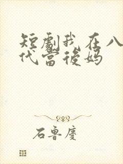 短剧我在八零年代当后妈