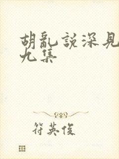 胡乱说深见君第九集