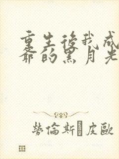 重生后我成了王爷的黑月光 连载