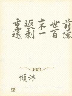 重返末世前卡里还剩一百亿