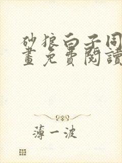 砂狼白子同人漫画免费阅读最新章节