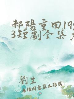 郝阳重回1993短剧全集免费