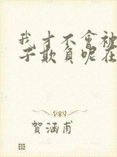 我才不会被女孩子欺负呢在线观看