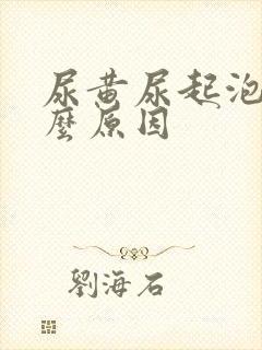 尿黄尿起泡是什么原因