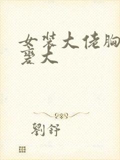 女装大佬胸怎么变大