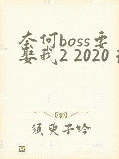 奈何boss要娶我2 2020 徐开骋