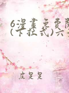 6漫画免费阅读(下拉式)六漫画入口