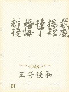 离婚后总裁老婆后悔了短剧视频