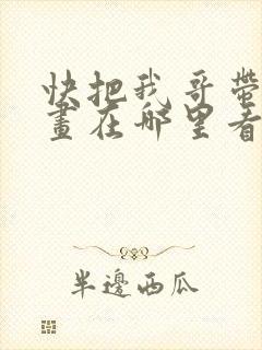 快把我哥带走漫画在哪里看