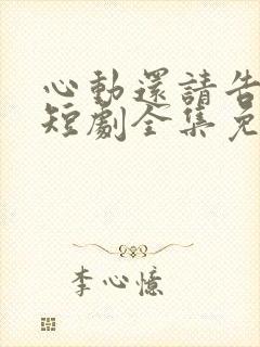 心动还请告诉我短剧全集免费播放