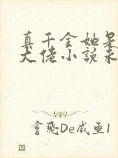 真千金她是全能大佬小说未删版txt