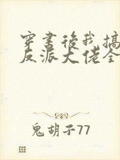 穿书后我搞到了反派大佬全文免费阅读