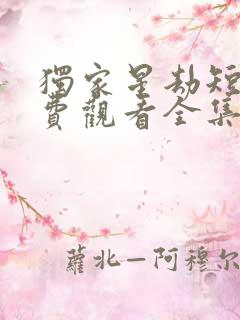 独家星劫短剧免费观看全集