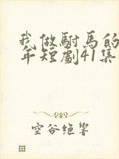 我做驸马的那些年短剧41集