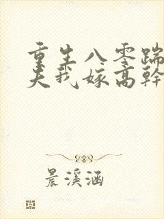 重生八零踹开渣夫我嫁高干短剧免费观看