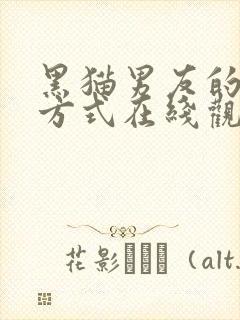 黑猫男友的疼爱方式在线观看第一季