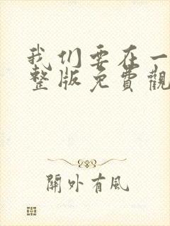 我们要在一起完整版免费观看