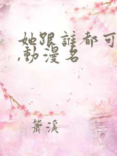 她跟谁都可以爱,动漫名