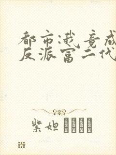 都市:我竟成了反派富二代 一灯大师