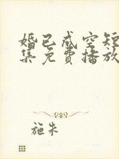 婚已成空短剧全集免费播放