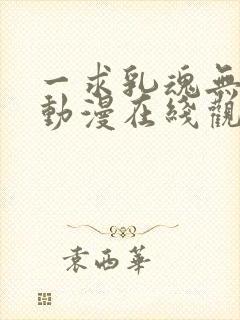 一求乳魂无删减动漫在线观看