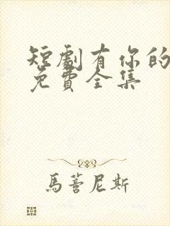 短剧有你的地方免费全集