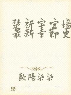 楚祈宇官场小说最新章节更新