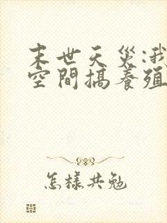 末世天灾:我在空间搞养殖()