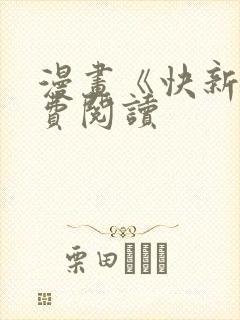 漫画《快新》免费阅读